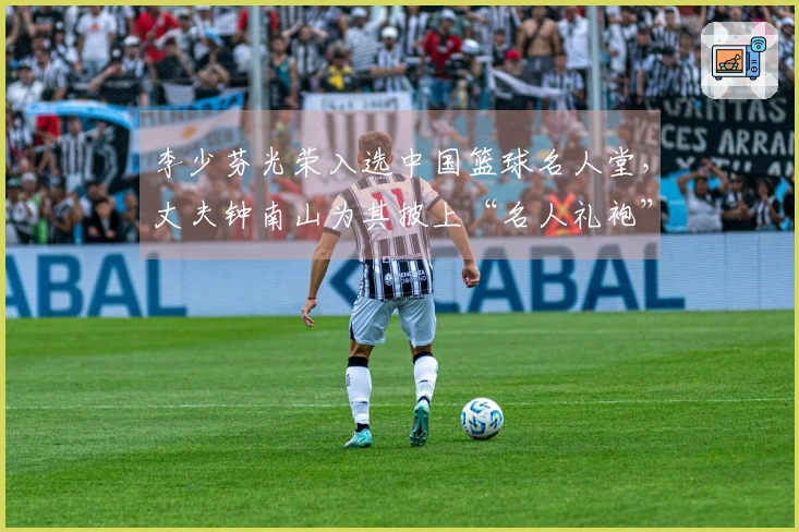 李少芬光荣入选中国篮球名人堂，丈夫钟南山为其披上“名人礼袍”