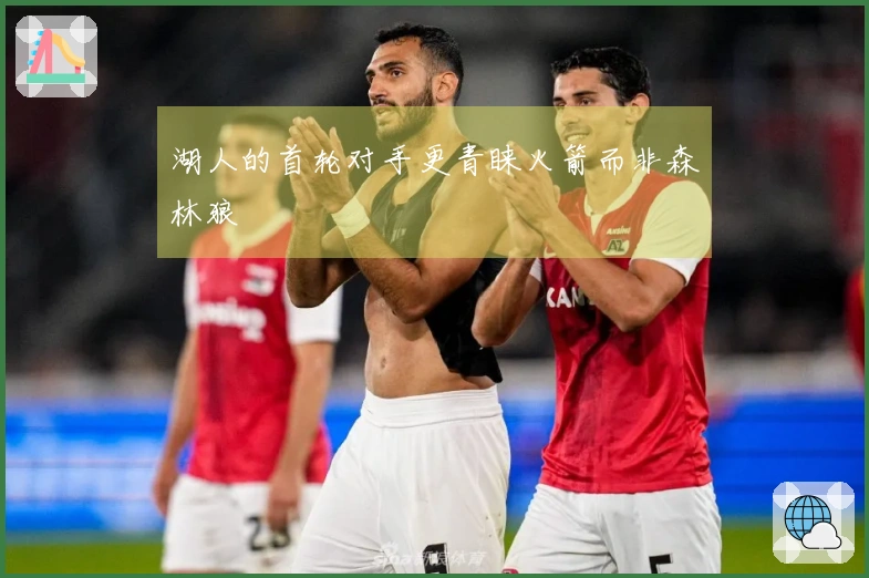 湖人的首轮对手更青睐火箭而非森林狼