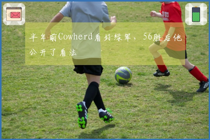 半年前Cowherd看好绿军，56胜后他公开了看法